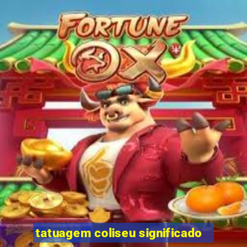 tatuagem coliseu significado